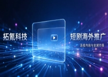 短剧出海投放如何避坑？拓氪科技拆解服务商采购逻辑